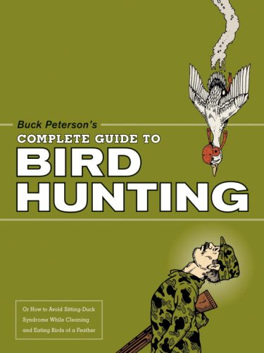 Imagen de archivo de Buck Peterson's Complete Guide to Bird Hunting: Or How to Avoid Sitting-Duck Syndrome While Cleaning & Eating Birds of a Feather a la venta por HPB Inc.