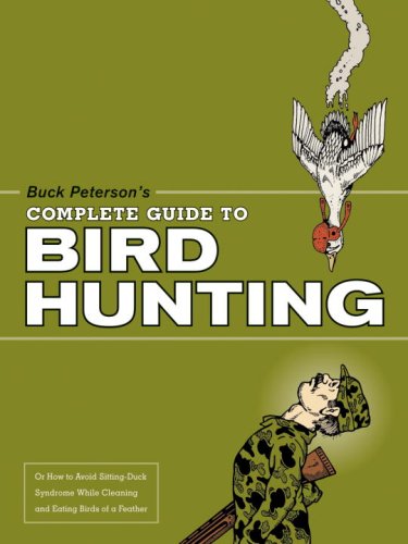 Stock image for Buck Peterson's Complete Guide to Bird Hunting: Or How to Avoid Sitting-Duck Syndrome While Cleaning & Eating Birds of a Feather for sale by HPB Inc.
