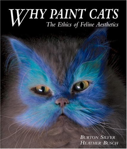 Imagen de archivo de Why Paint Cats: The Ethics of Feline Aesthetics a la venta por Irish Booksellers