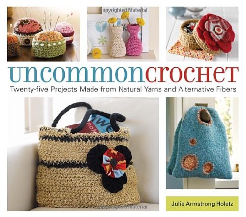 Stock image for Uncommon Crochet: Twenty-Five Projects Made from Natural Yarns and Alternative Fibers for sale by Once Upon A Time Books
