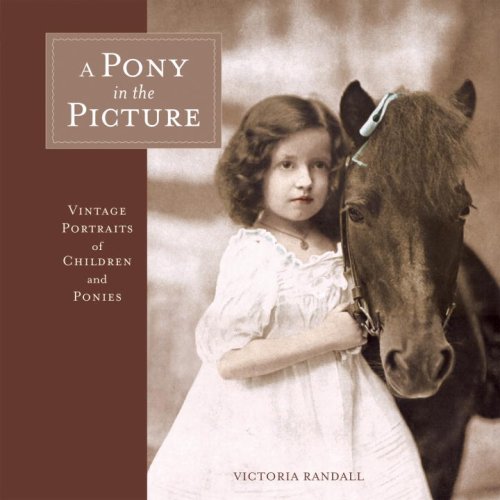 A Pony in the Picture: Vintage Portraits of Children and Ponies (9781580088817) by Randall, Victoria