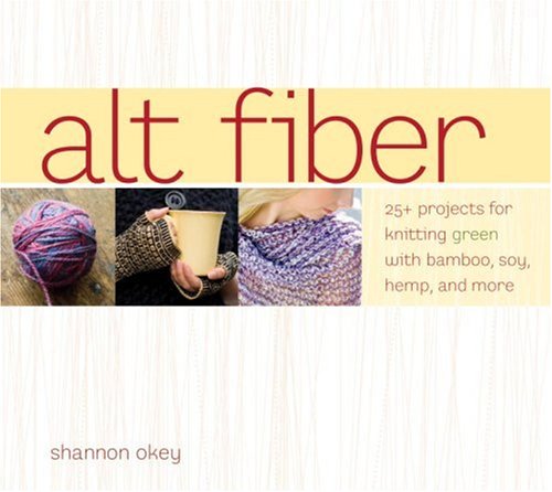 Stock image for Alt Fiber : 25 Projects for Knitting Green with Bamboo, Soy, Hemp and More by Shannon Okey (2008, Paperback) : Shannon Okey (2008) for sale by Streamside Books