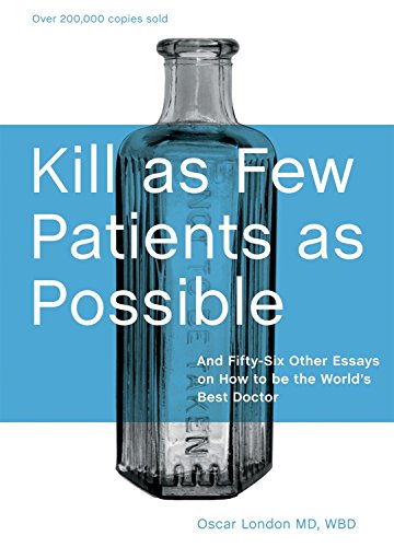 9781580089173: Kill as Few Patients as Possible: And Fifty-six Other Essays on How to Be the World's Best Doctor