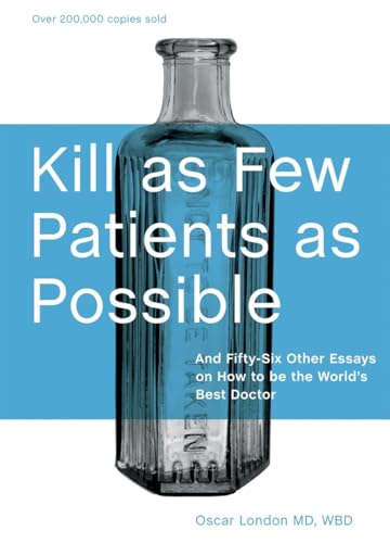 9781580089173: Kill as Few Patients as Possible: And Fifty-Six Other Essays on How to Be the World's Best Doctor