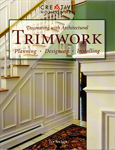 Decorating with Architectural Trimwork: Planning, Designing, Installing