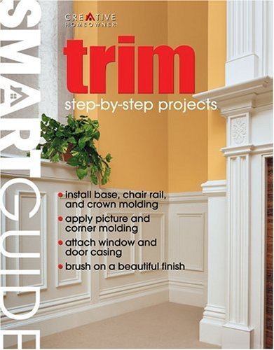 Trim: Step-By-Step Projects (Smart Guide Series) (9781580111409) by Creative Homeowner