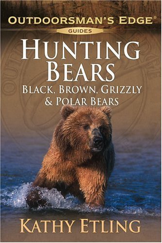 Hunting Bears: Black, Brown, Grizzly and Polar Bears (Outdoorsman's Edge)