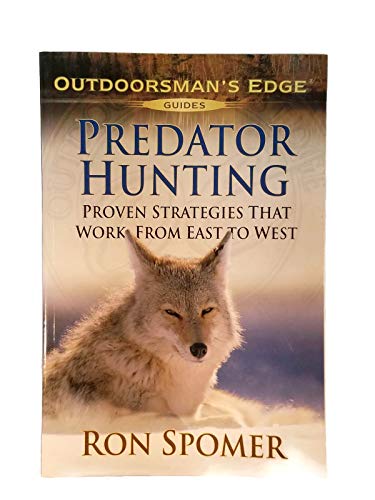 Predator Hunting: Proven Strategies That Work from East to West (Outdoorsman's Edge) (9781580111966) by Spomer, Ron