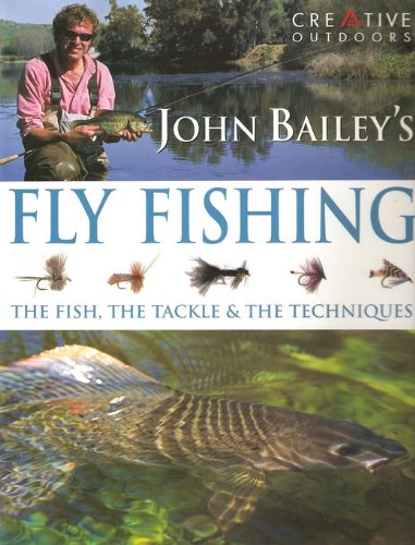 Stock image for John Bailey's Complete Guide to Fly Fishing : The Fish, the Tackle and the Techniques for sale by Better World Books