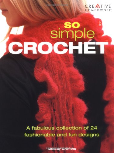 So Simple Crochet: A Fabulous Collection of 24 Fashionable and Fun Designs (9781580112765) by Griffiths, Melody