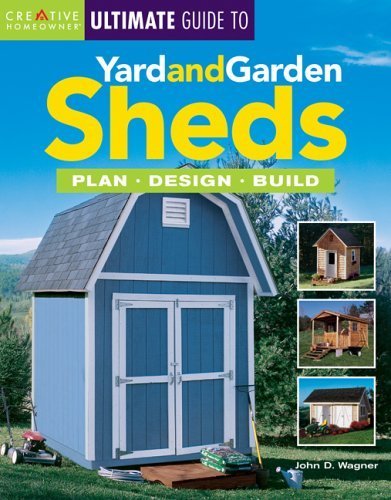 9781580112802: Creative Homeowner Ultimate Guide to Yard And Garden Sheds: Plan, Design, Build