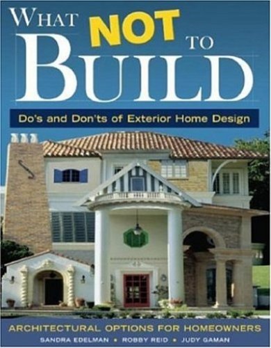 Imagen de archivo de What Not to Build : Do's and Don'ts of Exerior Home Design a la venta por Better World Books