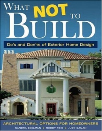 Stock image for What Not to Build : Do's and Don'ts of Exerior Home Design for sale by Better World Books