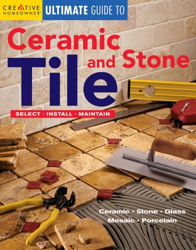 Creative Homeowner Ultimate Guide to Ceramic & Stone Tile: Select, Install, Maintain (9781580112970) by Creative Homeowner