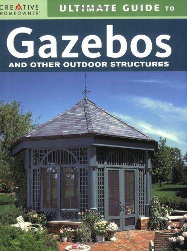 Ultimate Guide to Gazebos and Other Outdoor Structures (Creative Homeowner Ultimate Guide To. . .) (9781580113700) by Creative Homeowner