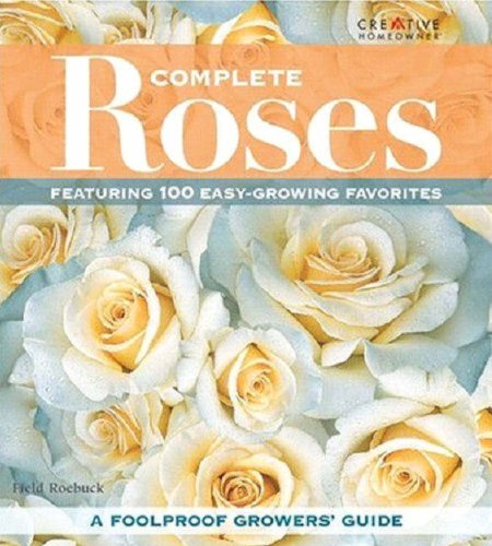 Stock image for Complete Roses : Featuring 100 Easy-Growing Favorites for sale by Better World Books