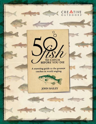 50 Fish to Catch Before You Die (9781580114318) by Bailey, John