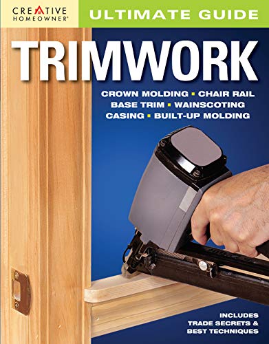 Stock image for Ultimate Guide: Trimwork (Creative Homeowner) Crown Molding, Chair Rail, Base Trim, Wainscoting, Casing, Built-Up Molding, Includes Trade Secrets and Best Techniques (Home Improvement) for sale by SecondSale