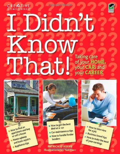 I Didn't Know That: Taking Care of Your Home, Your Car, and Your Career (Creative Homeowner) (9781580114882) by O'Keefe, Patrick