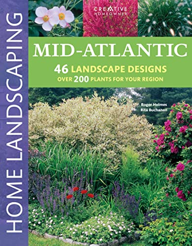 Mid-Atlantic Home Landscaping, 3rd Edition (Creative Homeowner) 400+ Color Photos & Drawings, 200 Plants, & 46 Outdoor Design Concepts to Make Your Landscape More Attractive & Functional (9781580114981) by Roger Holmes Mr.; Rita Buchanan; Landscaping; How-To