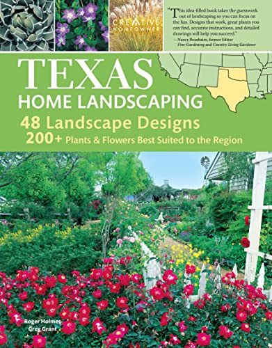 Texas Home Landscaping, 3rd Edition: 48 Landscape Designs, 200+ Plants & Flowers Best Suited to the Region (Creative Homeowner) Gardening Ideas, Plans, and Outdoor DIY Projects for TX and OK (9781580115131) by Grant, Greg; Roger Holmes; Landscaping
