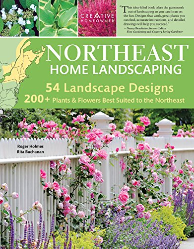 Northeast Home Landscaping, 3rd Edition: Including Southeast Canada (Creative Homeowner) 54 Landscape Designs, 200+ Plants & Flowers Best Suited to CT, MA, ME, NH, NY, RI, VT, NB, NS, ON, PE, & QC (9781580115155) by Roger Holmes; Buchanan, Rita; Landscaping