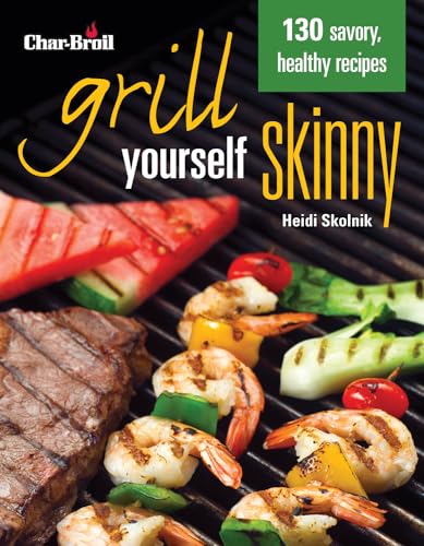 Imagen de archivo de Char-Broil's Grill Yourself Skinny (Creative Homeowner) 130 Delicious Grilling Recipes from Breakfast Pizza to Rack of Lamb, with Calories, Protein, Fat and Other Nutritional Facts for Each Recipe a la venta por SecondSale