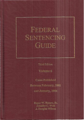 9781580120913: Federal Sentencing Guide Third Edition Volume 6 Cases Published Between February, 2001 and 2004