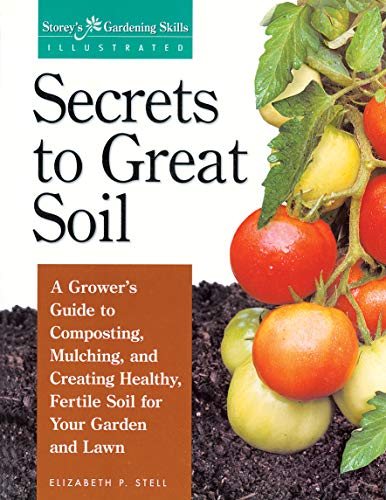 9781580170086: Secrets to Great Soil: A Grower's Guide to Composting, Mulching, and Creating Healthy, Fertile Soil for Your Garden and Lawn (Storey's Gardening Skills Illustrated)