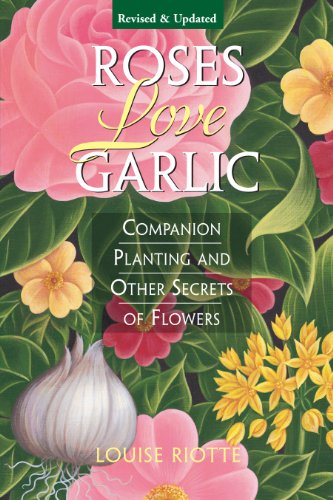 Beispielbild fr Roses Love Garlic: Companion Planting and Other Secrets of Flowers zum Verkauf von Goodwill of Colorado