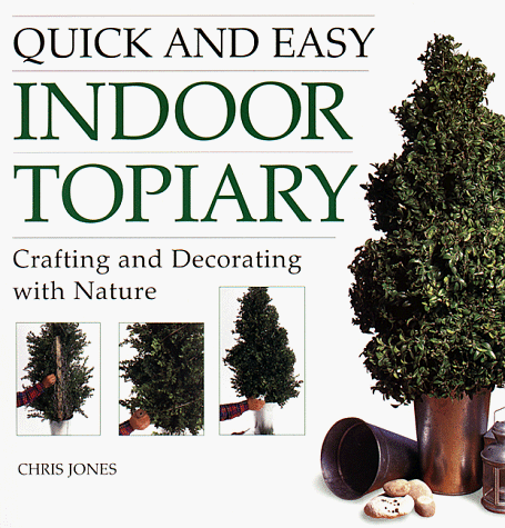 Beispielbild fr Quick and Easy Indoor Topiary: Crafting and Decorating with Nature zum Verkauf von Wonder Book