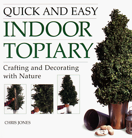 Stock image for Quick and Easy Indoor Topiary: Crafting and Decorating with Nature for sale by Wonder Book