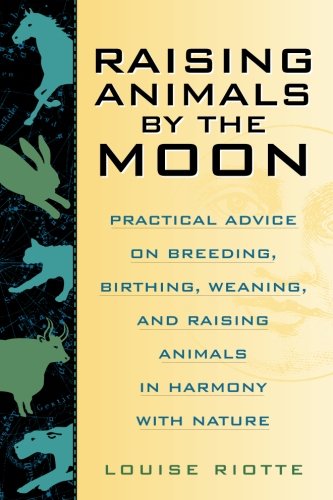 Stock image for Raising Animals by the Moon: Practical Advice on Breeding, Birthing, Weaning, and Raising Animals in Harmony with Nature for sale by HPB-Diamond