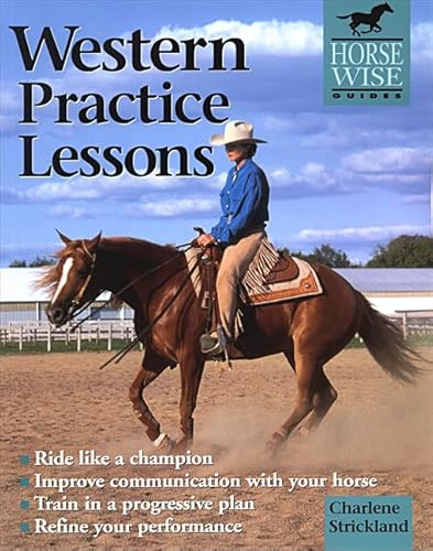 Western Practice Lessons: Ride Like a Champion, Train in a Progressive Plan, Improve Communication with Your Horse, Refine Your Performance (Horse Wise Guides) - Strickland, Charlene