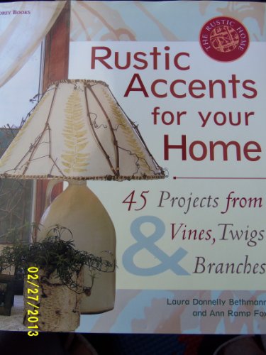 Imagen de archivo de Rustic Accents for Your Home: 45 Projects from Vines, Twigs & Branches (The Rustic Home Series) a la venta por HPB-Ruby