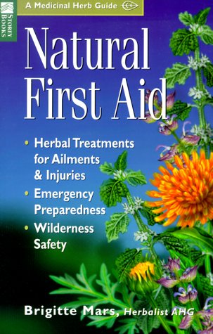 Natural First Aid: Herbal Treatments for Ailments & Injuries/Emergency Preparedness/Wilderness Safety (Storey Medicinal Herb Guide) (9781580171472) by Mars, Brigitte