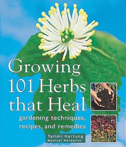 9781580172158: Growing 101 Herbs That Heal: Gardening Techniques, Recipes, and Remedies