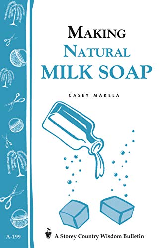 Stock image for Making Natural Milk Soap: Storey's Country Wisdom Bulletin A-199 (Storey Country Wisdom Bulletin) for sale by Reliant Bookstore