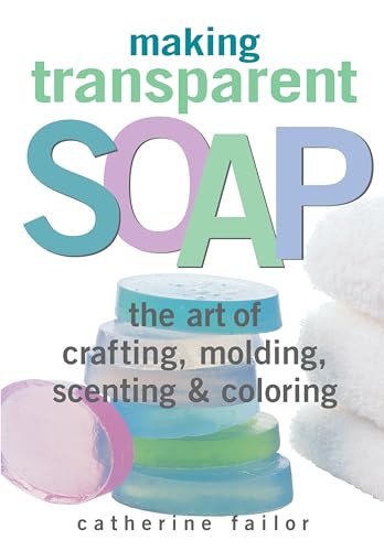 Imagen de archivo de Making Transparent Soap: The Art Of Crafting, Molding, Scenting & Coloring a la venta por HPB-Emerald
