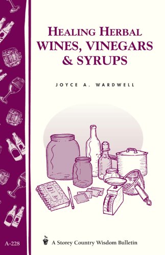 Stock image for Healing Herbal Wines, Vinegars & Syrups: Storey Country Wisdom Bulletin A-228 for sale by GF Books, Inc.