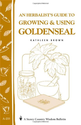 9781580172820: An Herbalist's Guide To Growing & Using Goldenseal: Storey Country Wisdom Bulletin A-233