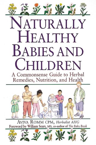 Stock image for Naturally Healthy Babies & Children: A Commonsense Guide to Herbal Remedies for sale by Ergodebooks