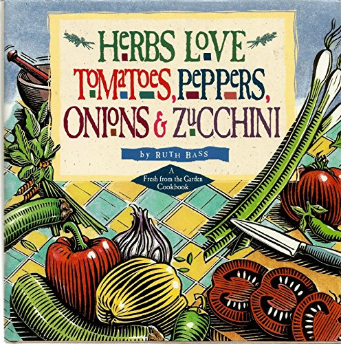 Stock image for Herbs Love Tomatoes, Peppers, Onions Zucchini: A Fresh from the Garden Cookbook for sale by Front Cover Books