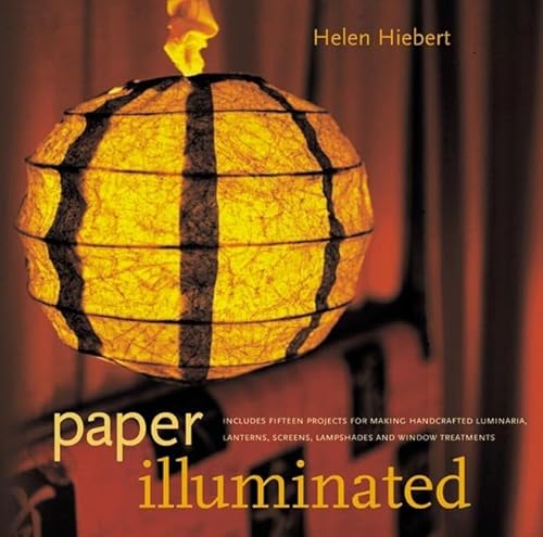 Beispielbild fr Paper Illuminated: 15 Projects for Making Handcrafted Luminaria, Lanterns, Screens, Lamp Shades and Window Treatments zum Verkauf von St Vincent de Paul of Lane County