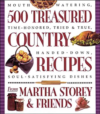 Stock image for 500 Treasured Country Recipes from Martha Storey and Friends : Mouthwatering, Time-Honored, Tried-and-True, Handed-Down, Soul-Satisfying Dishes for sale by Orion Tech