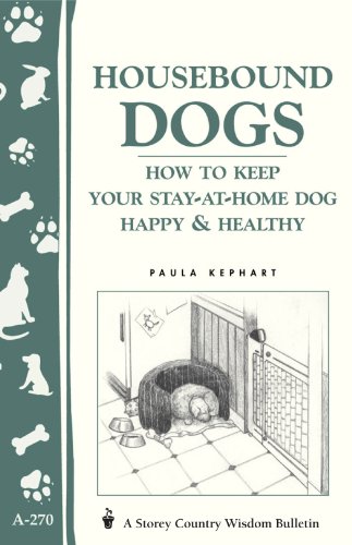 Stock image for Housebound Dogs: How to Keep Your Stay-At-Home Dog Happy & Healthy (Storey Country Wisdom Bulletin, a-270) for sale by GF Books, Inc.