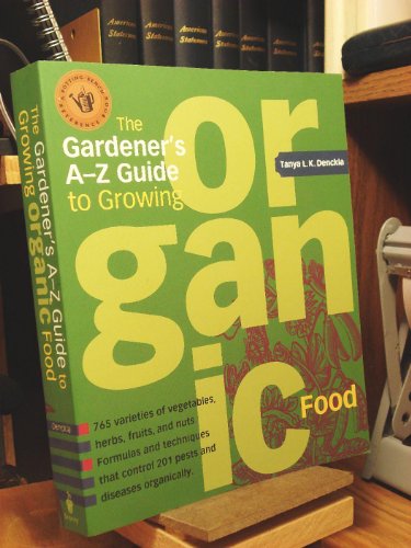 Imagen de archivo de The Gardener's a-Z Guide to Growing Organic Food : 765 Varities of Vegetables, Herbs, Fruits, and Nuts a la venta por Better World Books