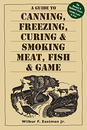 A Guide To Canning, Freezing, Curing And Smoking Meat, Fish And Game