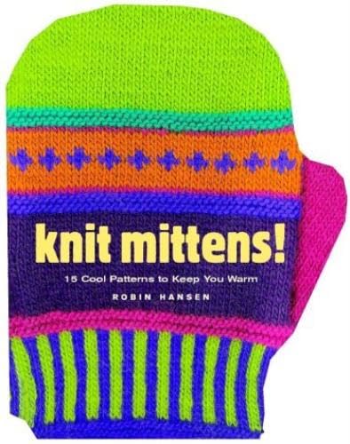 Beispielbild fr Knit Mittens!: 15 Cool Patterns to Keep You Warm zum Verkauf von Wonder Book