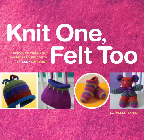 Beispielbild fr Knit One, Felt Too : Discover the Magic of Knitted Felt with 25 Easy Patterns zum Verkauf von Better World Books